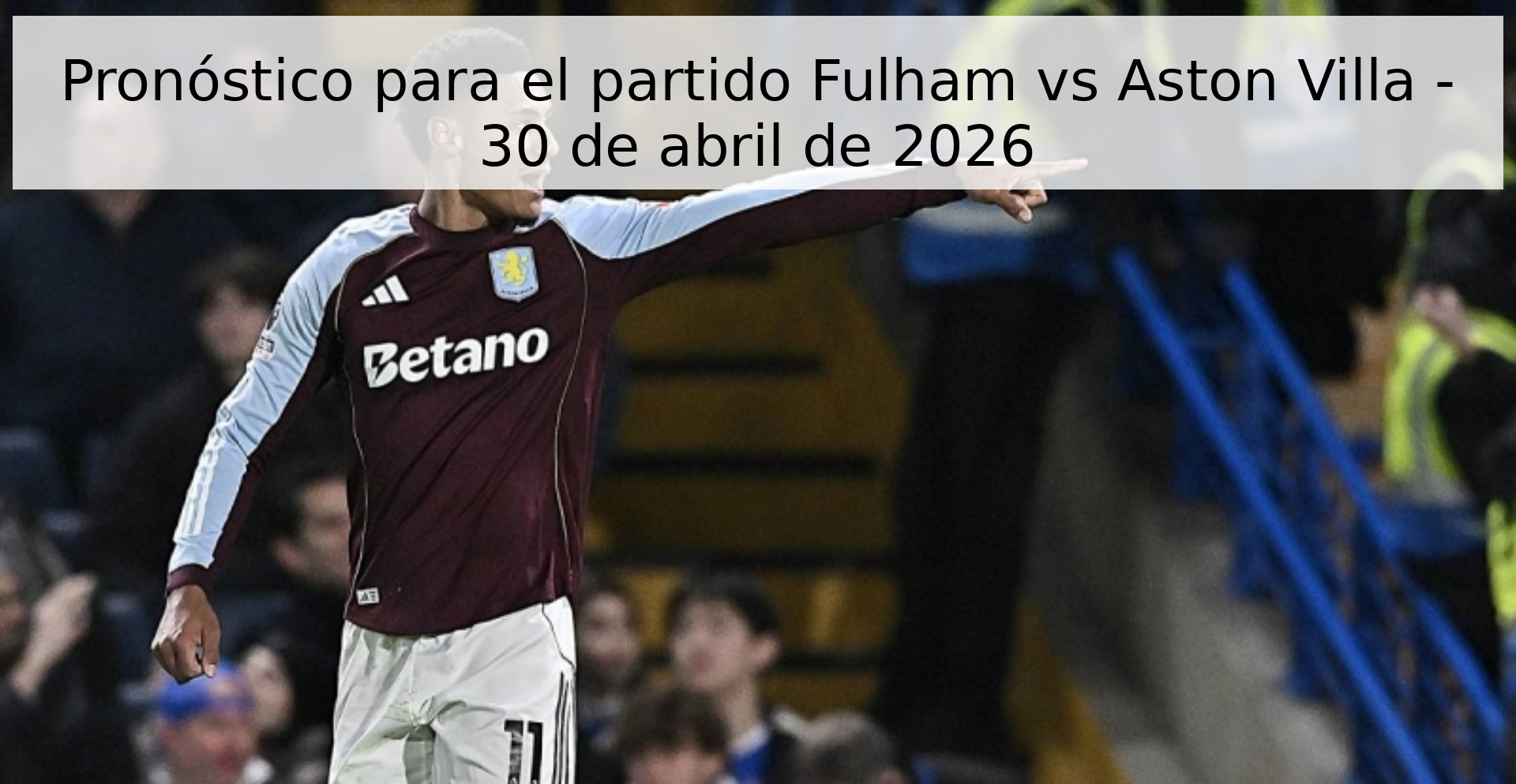 Pronóstico para el partido Fulham vs Aston Villa - 30 de abril de 2026