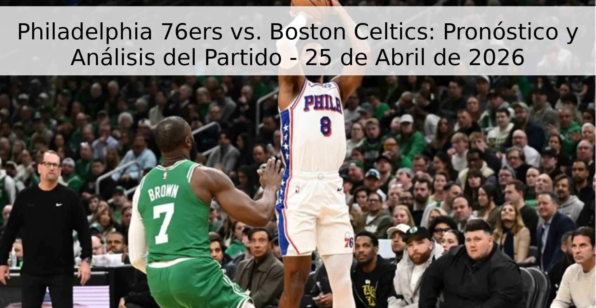 Philadelphia 76ers vs. Boston Celtics: Pronóstico y Análisis del Partido - 25 de Abril de 2026 Philadelphia 76ers vs. Boston Celtics: Pronóstico y Análisis del Partido - 25 de Abril de 2026