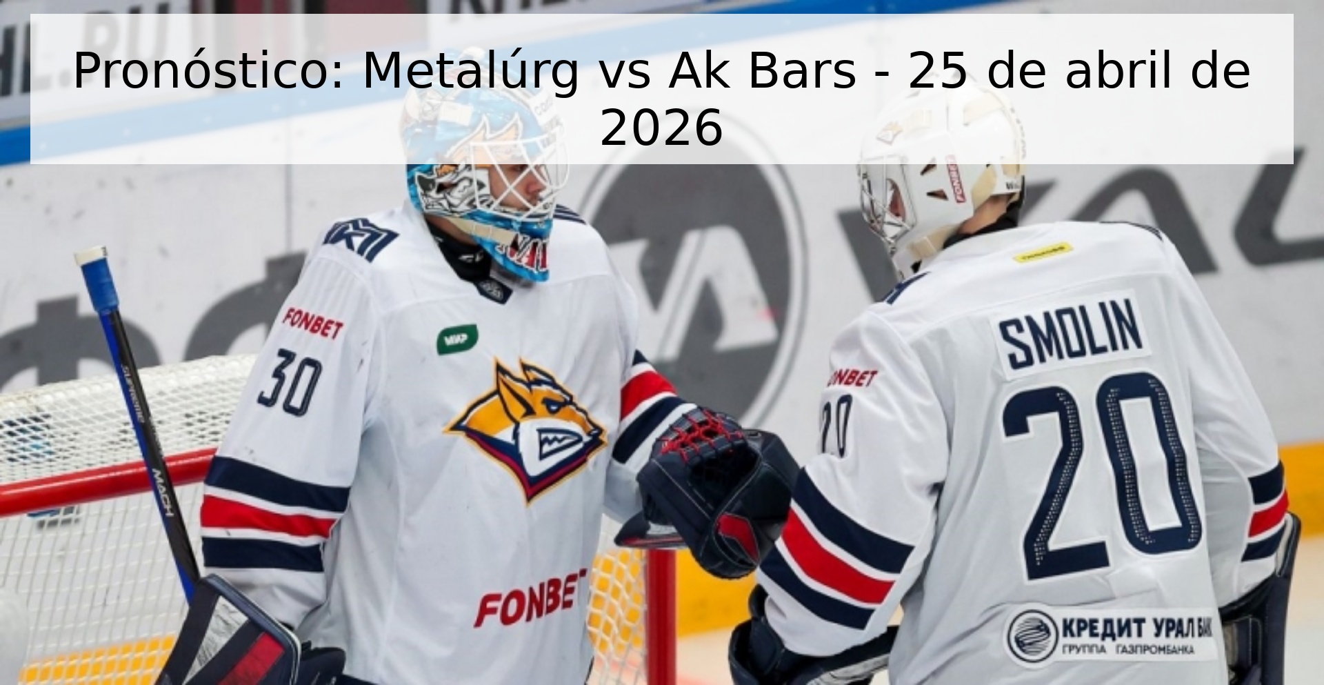 Pronóstico: Metalúrg vs Ak Bars - 25 de abril de 2026 Pronóstico: Metalúrg vs Ak Bars - 25 de abril de 2026
