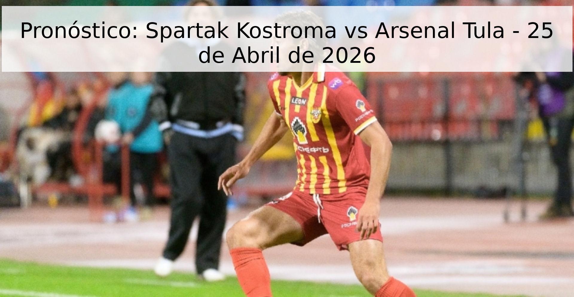 Pronóstico: Spartak Kostroma vs Arsenal Tula - 25 de Abril de 2026