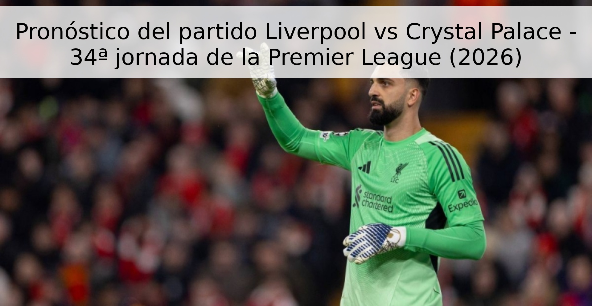 Pronóstico del partido Liverpool vs Crystal Palace - 34ª jornada de la Premier League (2026)