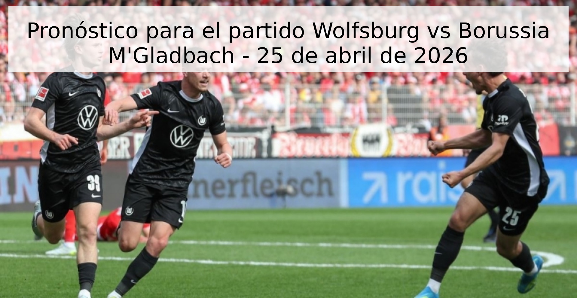 Pronóstico para el partido Wolfsburg vs Borussia M'Gladbach - 25 de abril de 2026 Pronóstico para el partido Wolfsburg vs Borussia M'Gladbach - 25 de abril de 2026