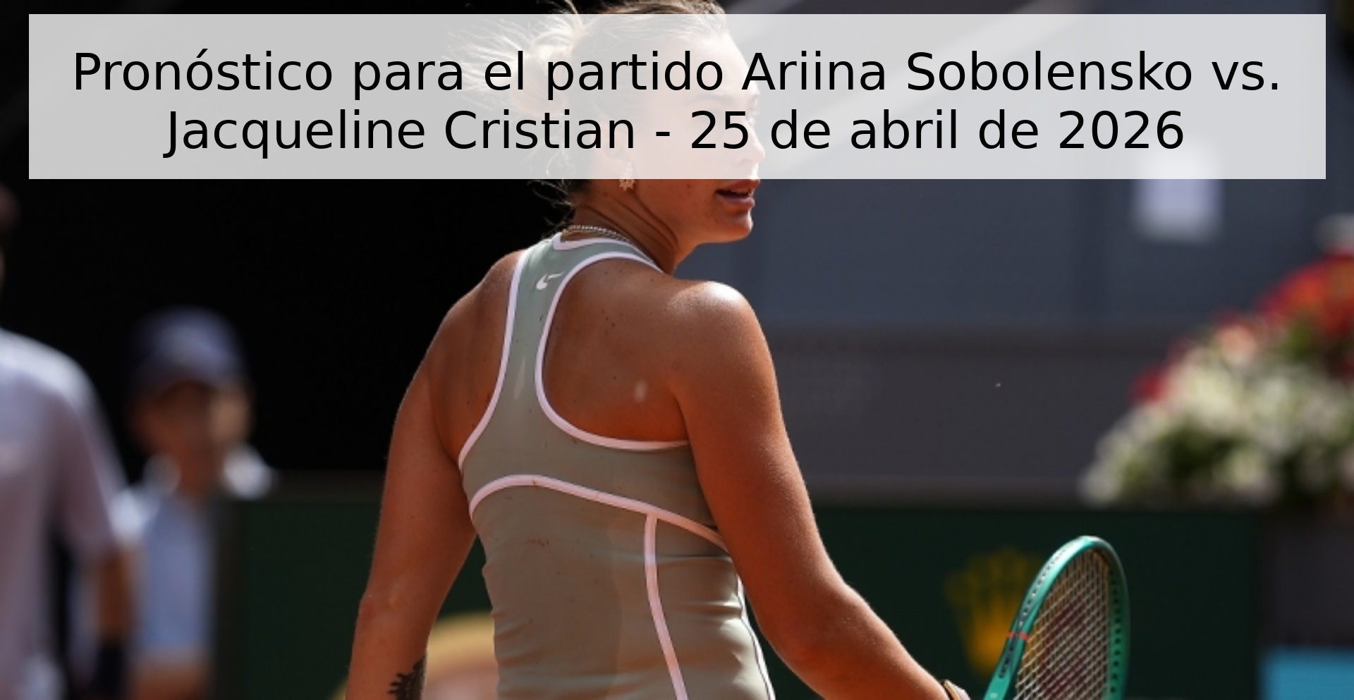 Pronóstico para el partido Ariina Sobolensko vs. Jacqueline Cristian - 25 de abril de 2026 Pronóstico para el partido Ariina Sobolensko vs. Jacqueline Cristian - 25 de abril de 2026