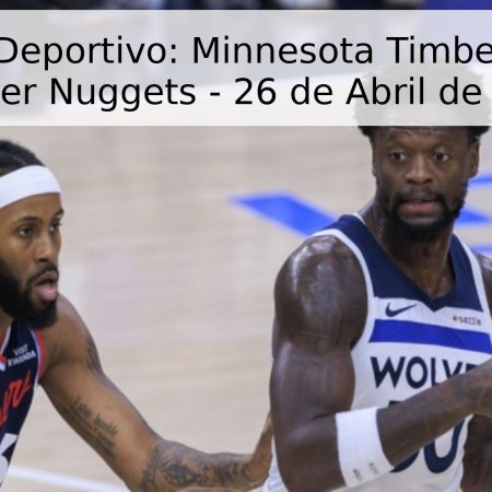 Pronóstico Deportivo: Minnesota Timberwolves vs. Denver Nuggets – 26 de Abril de 2026