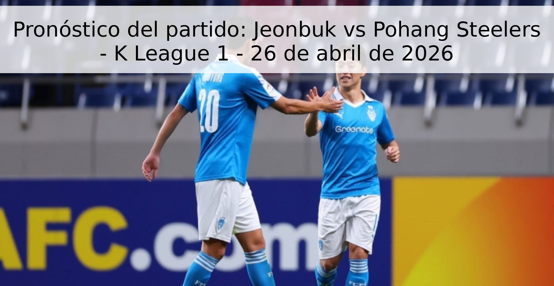 Pronóstico del partido: Jeonbuk vs Pohang Steelers - K League 1 - 26 de abril de 2026 Pronóstico del partido: Jeonbuk vs Pohang Steelers - K League 1 - 26 de abril de 2026
