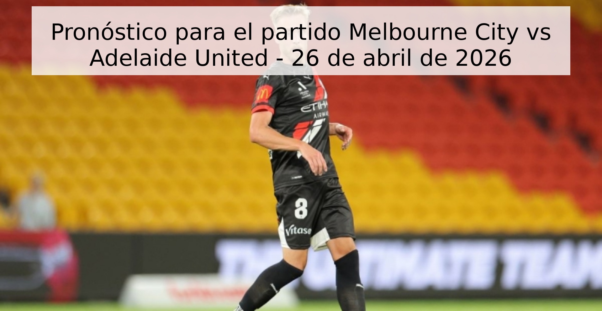 Pronóstico para el partido Melbourne City vs Adelaide United - 26 de abril de 2026