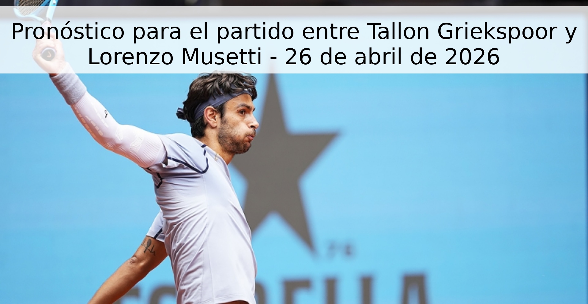 Pronóstico para el partido entre Tallon Griekspoor y Lorenzo Musetti - 26 de abril de 2026 Pronóstico para el partido entre Tallon Griekspoor y Lorenzo Musetti - 26 de abril de 2026