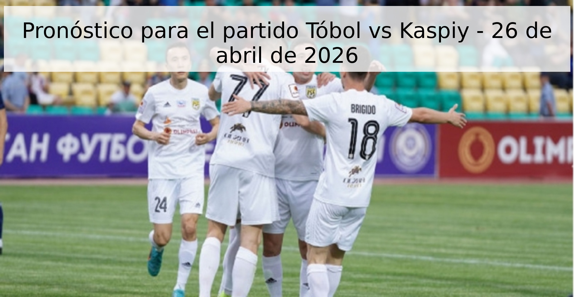 Pronóstico para el partido Tóbol vs Kaspiy - 26 de abril de 2026