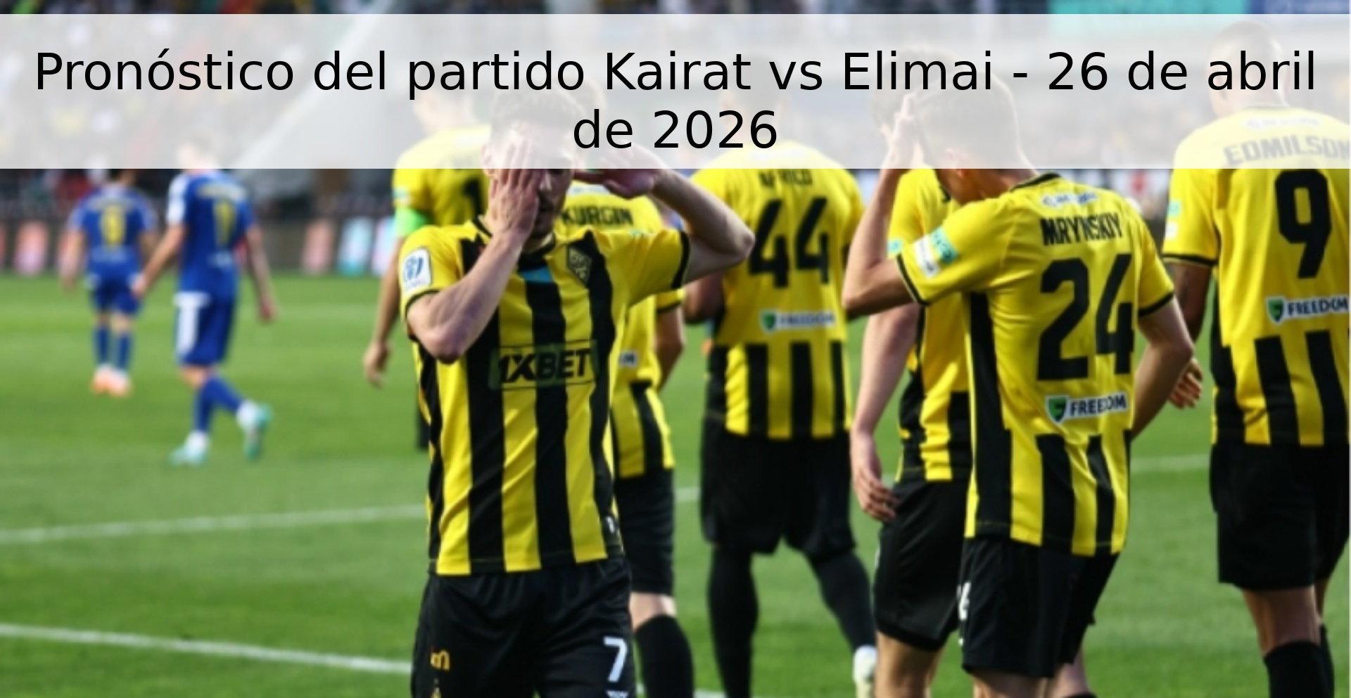 Pronóstico del partido Kairat vs Elimai - 26 de abril de 2026 Pronóstico del partido Kairat vs Elimai - 26 de abril de 2026