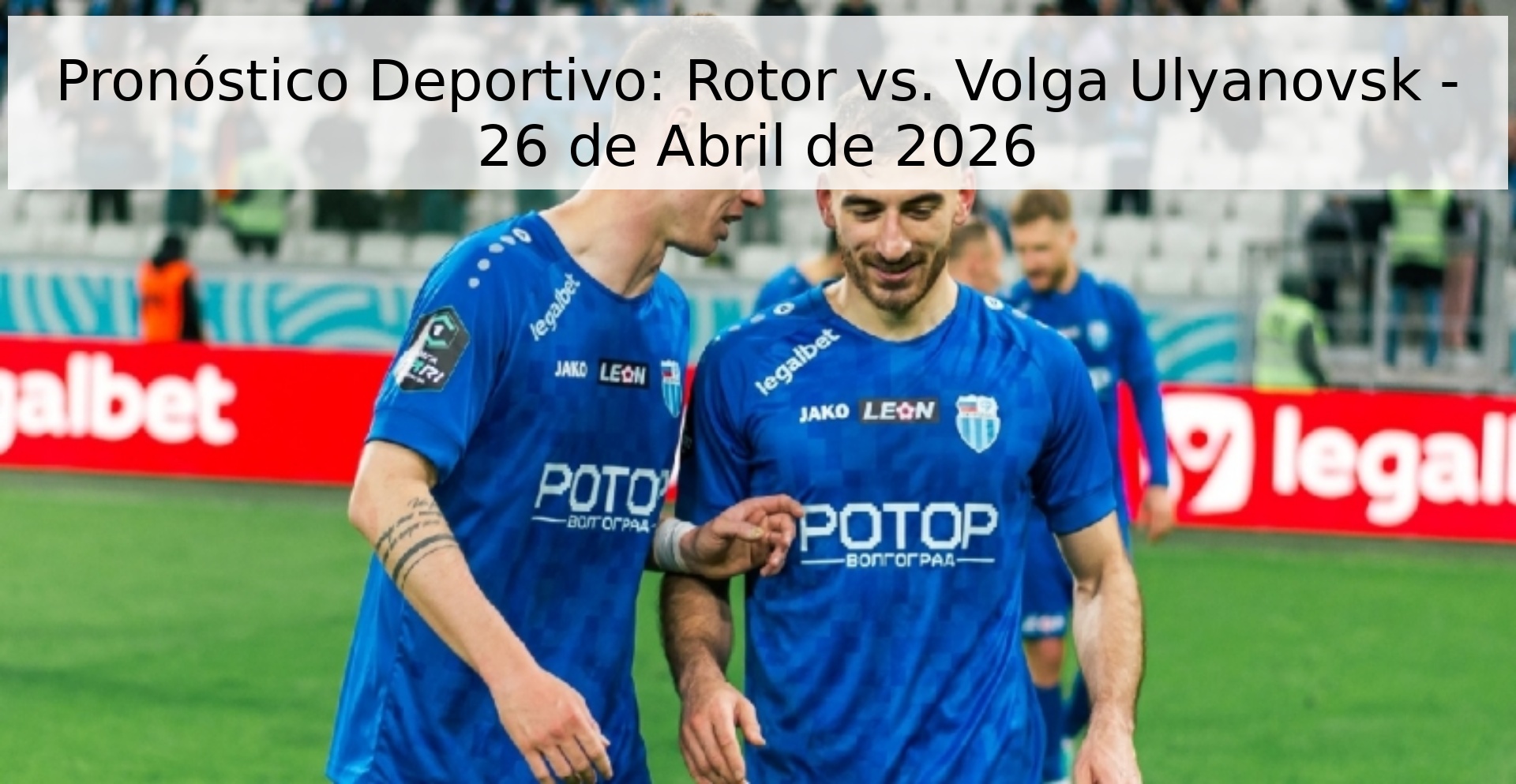Pronóstico Deportivo: Rotor vs. Volga Ulyanovsk - 26 de Abril de 2026