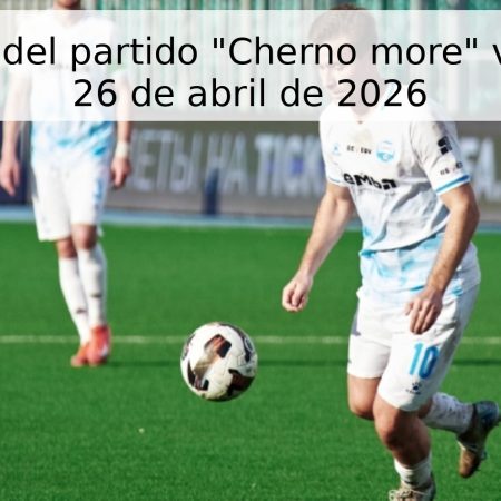 Pronóstico del partido “Cherno more” vs “Sokol” – 26 de abril de 2026
