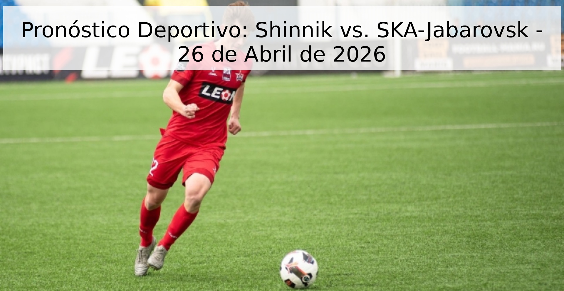 Pronóstico Deportivo: Shinnik vs. SKA-Jabarovsk - 26 de Abril de 2026