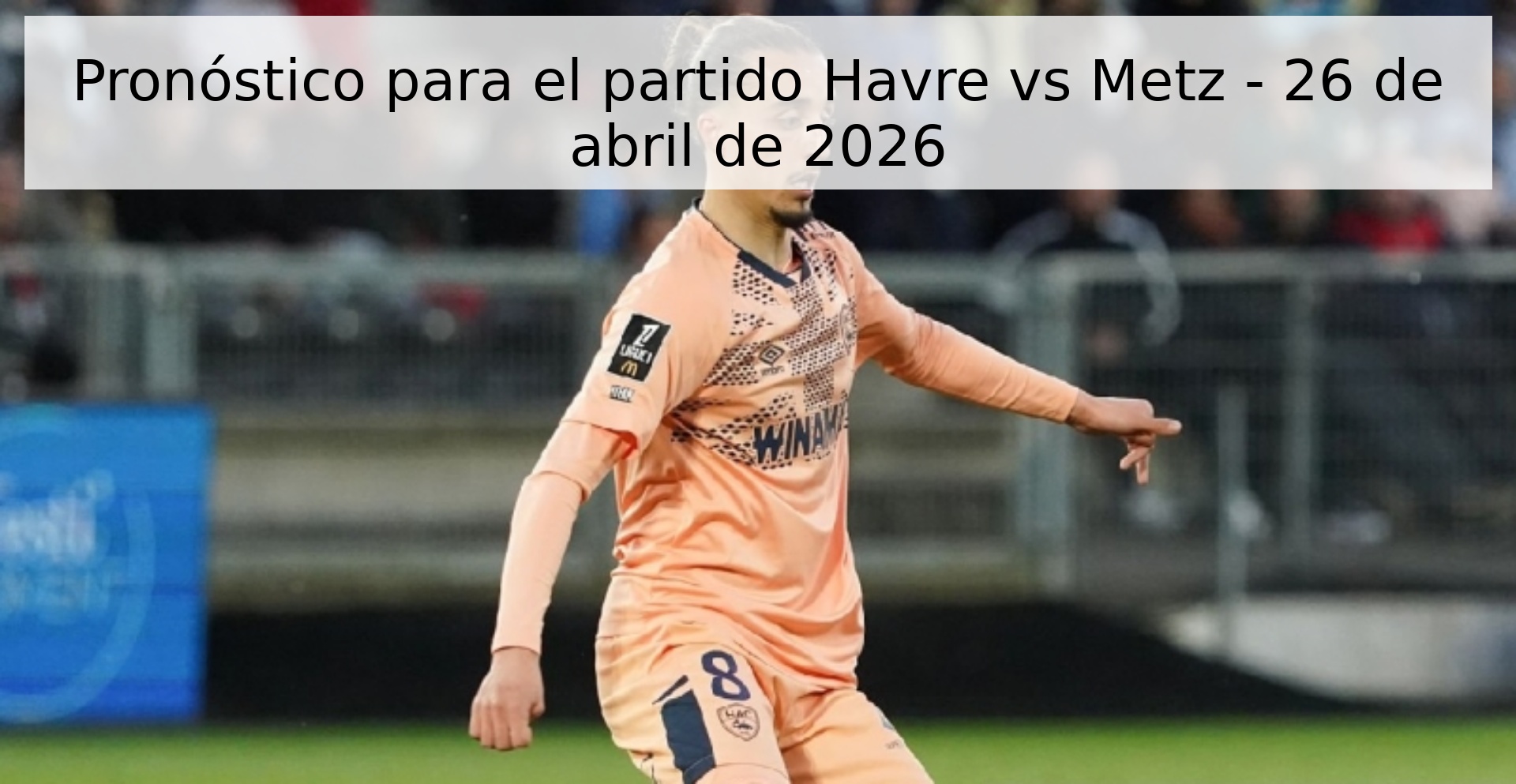Pronóstico para el partido Havre vs Metz - 26 de abril de 2026