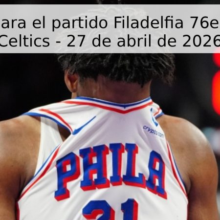 Pronóstico para el partido Filadelfia 76ers vs Boston Celtics – 27 de abril de 2026