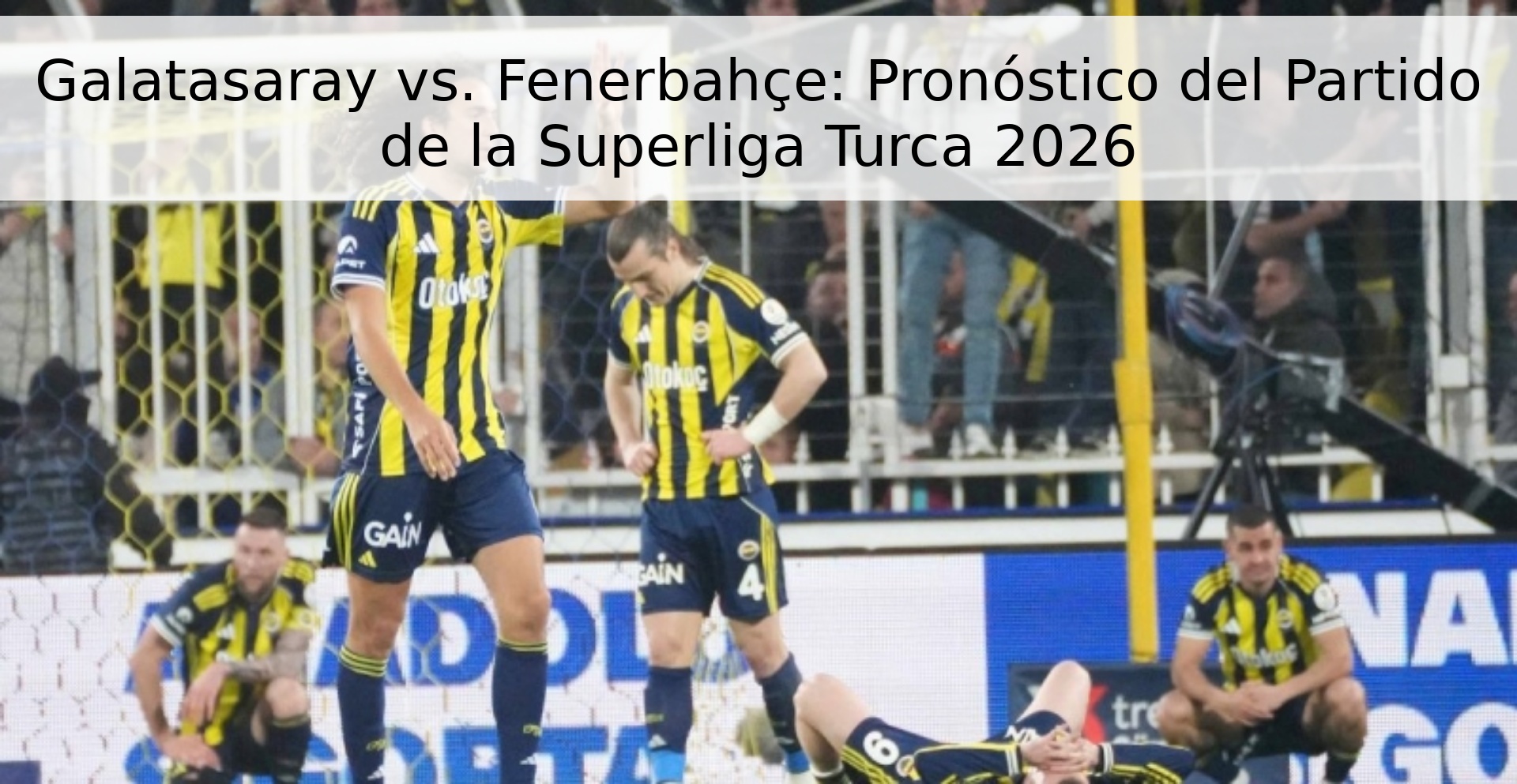 Galatasaray vs. Fenerbahçe: Pronóstico del Partido de la Superliga Turca 2026 Galatasaray vs. Fenerbahçe: Pronóstico del Partido de la Superliga Turca 2026