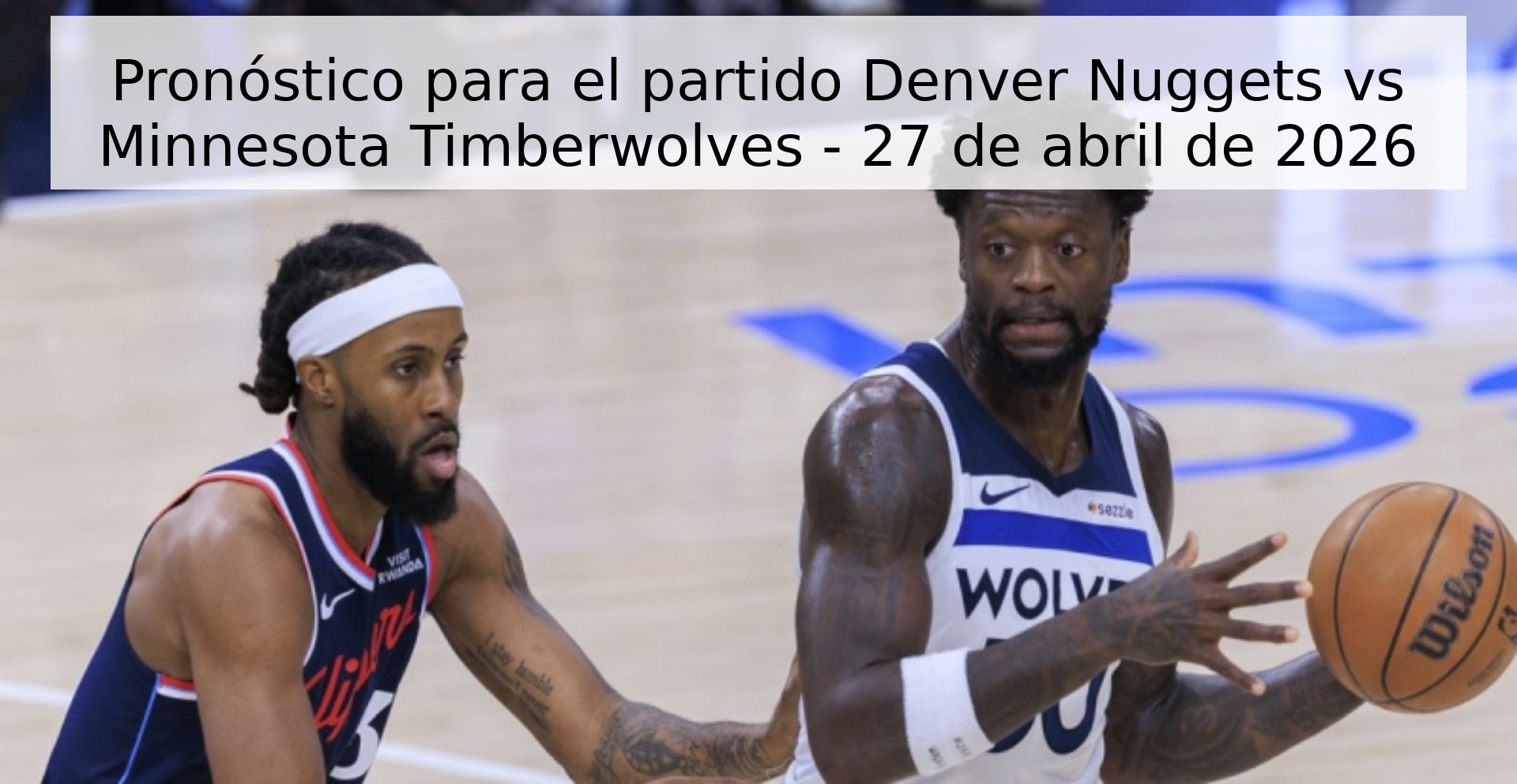 Pronóstico para el partido Denver Nuggets vs Minnesota Timberwolves - 27 de abril de 2026 Pronóstico para el partido Denver Nuggets vs Minnesota Timberwolves - 27 de abril de 2026