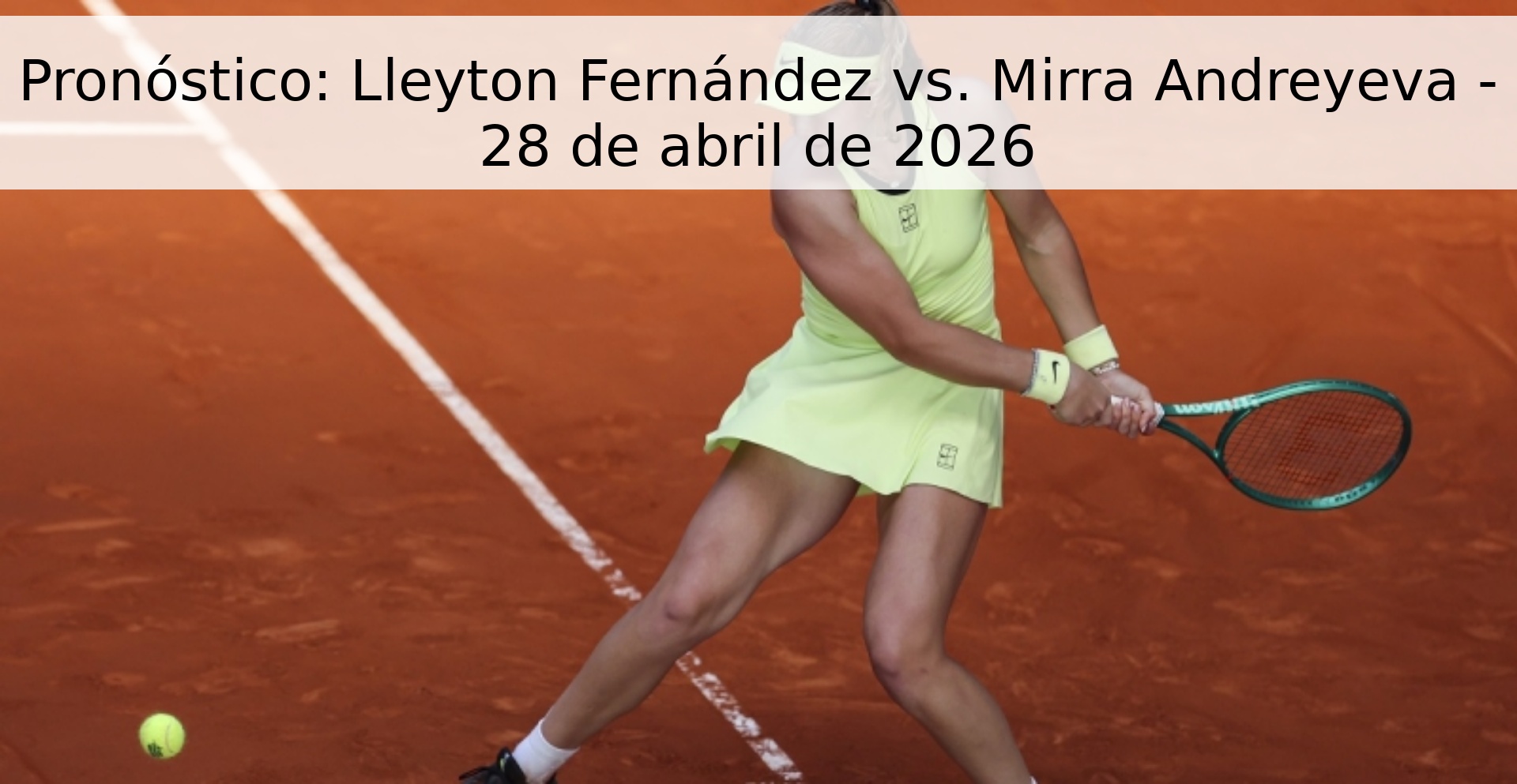 Pronóstico: Lleyton Fernández vs. Mirra Andreyeva - 28 de abril de 2026