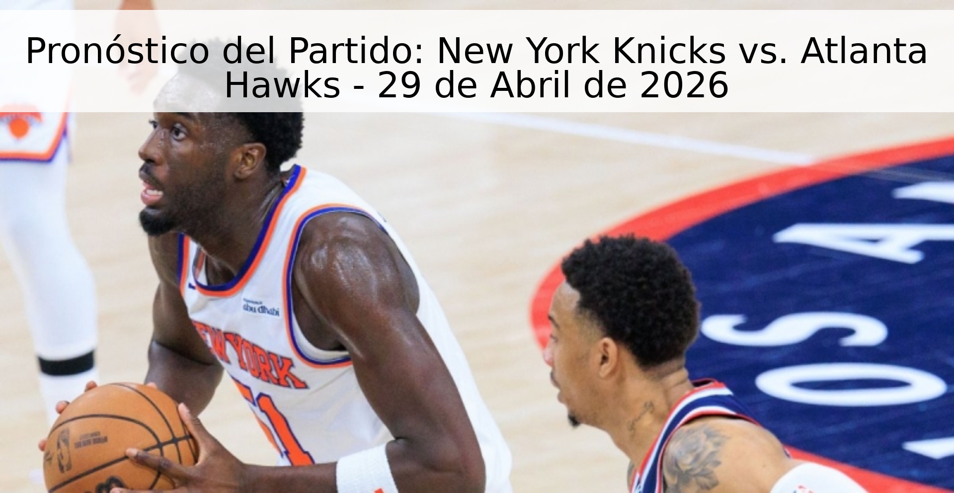 Pronóstico del Partido: New York Knicks vs. Atlanta Hawks - 29 de Abril de 2026