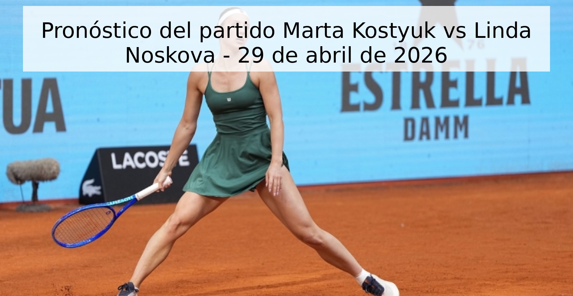 Pronóstico del partido Marta Kostyuk vs Linda Noskova - 29 de abril de 2026 Pronóstico del partido Marta Kostyuk vs Linda Noskova - 29 de abril de 2026