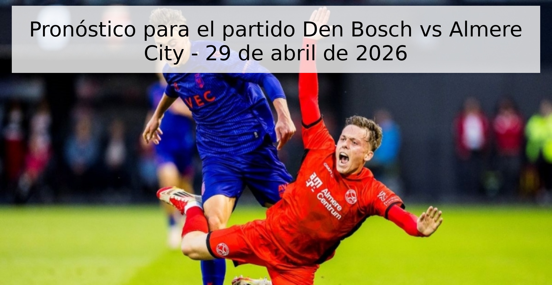 Pronóstico para el partido Den Bosch vs Almere City - 29 de abril de 2026
