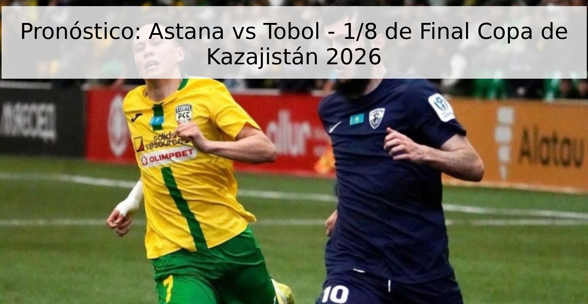 Pronóstico: Astana vs Tobol - 1/8 de Final Copa de Kazajistán 2026