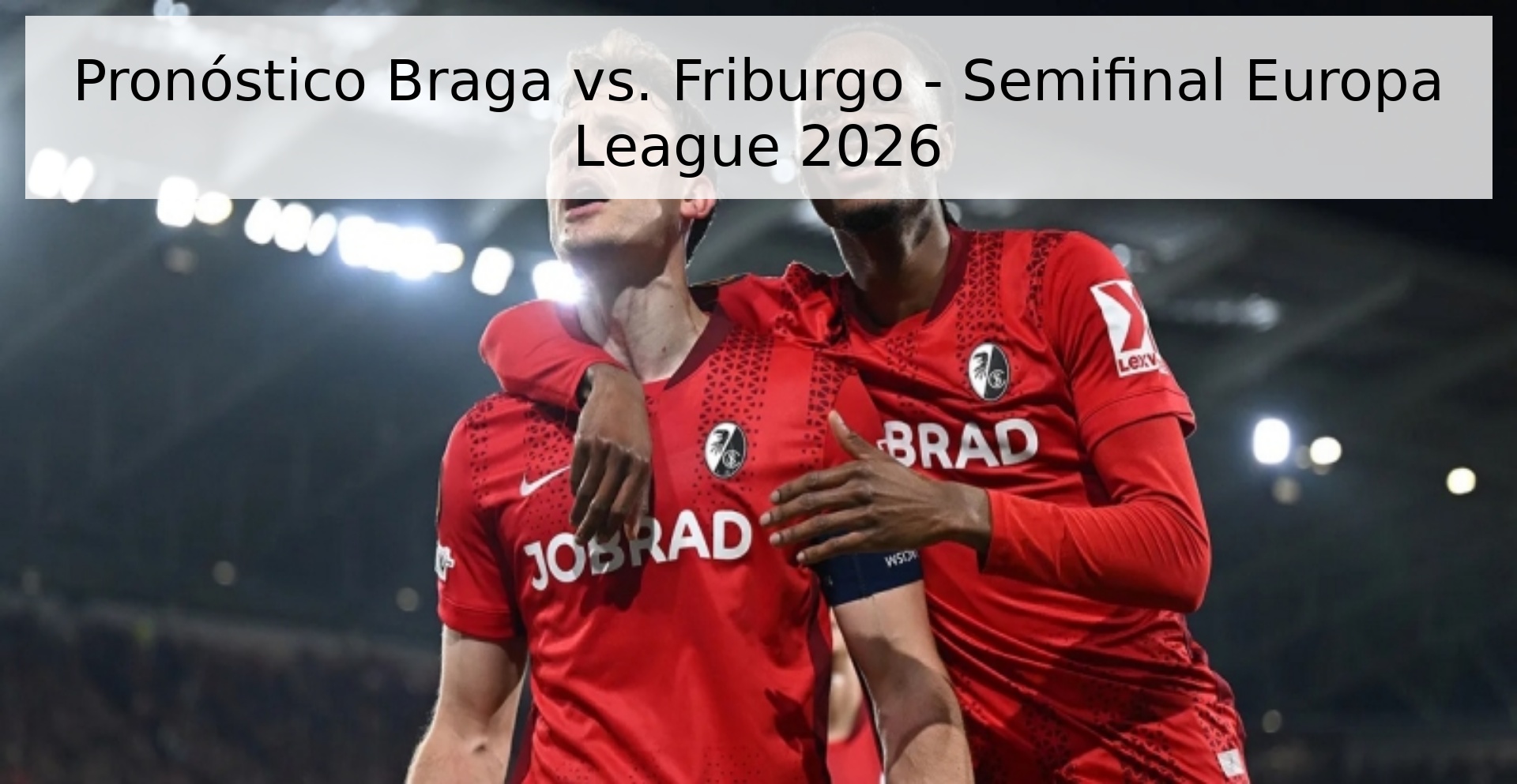 Pronóstico Braga vs. Friburgo - Semifinal Europa League 2026