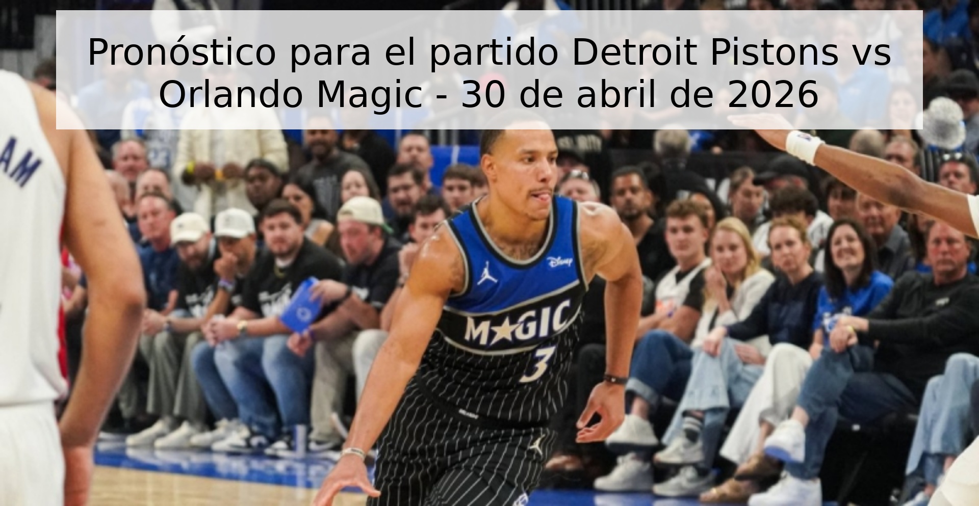 Pronóstico para el partido Detroit Pistons vs Orlando Magic - 30 de abril de 2026