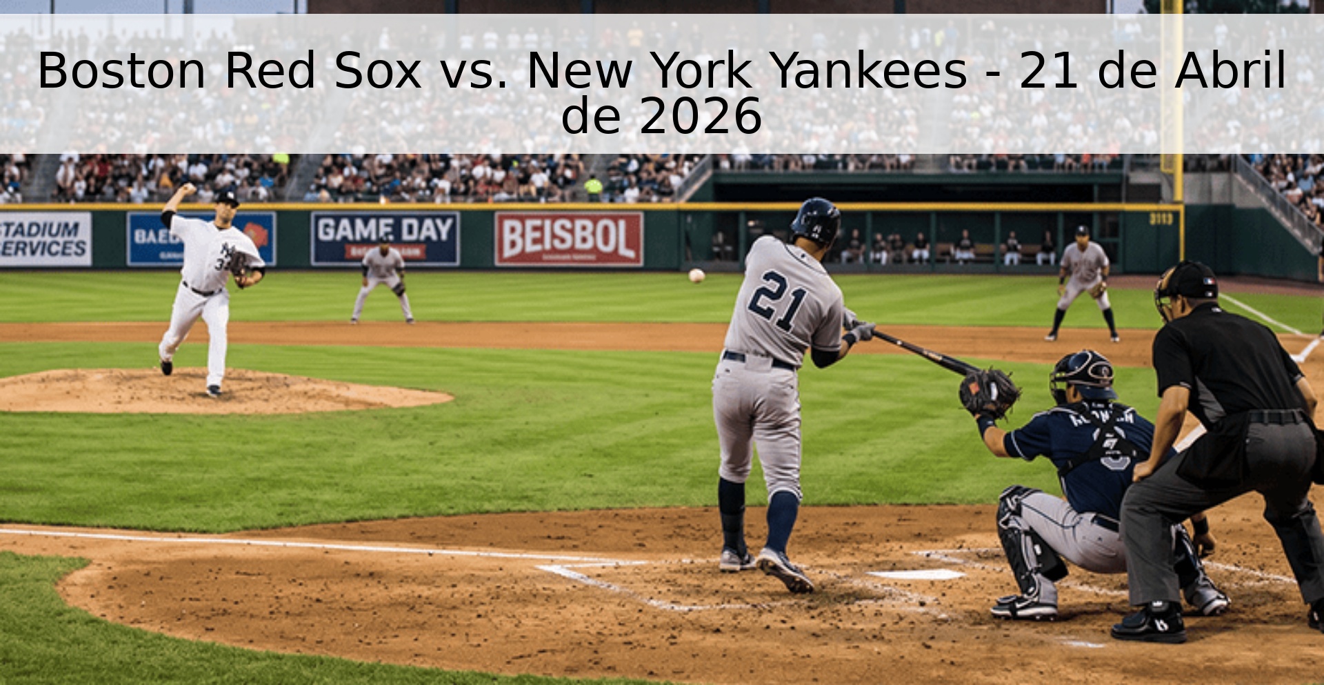 Boston Red Sox vs. New York Yankees - 21 de Abril de 2026 Boston Red Sox vs. New York Yankees - 21 de Abril de 2026
