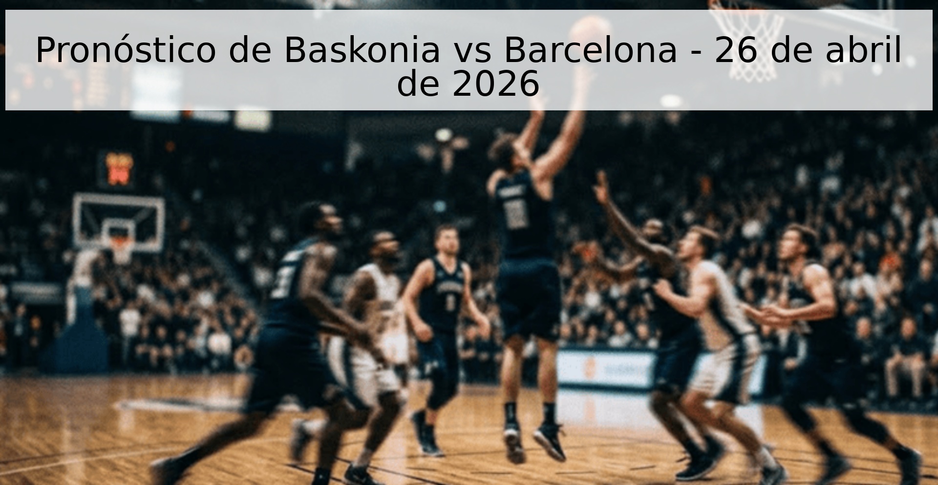 Pronóstico de Baskonia vs Barcelona - 26 de abril de 2026 Pronóstico de Baskonia vs Barcelona - 26 de abril de 2026