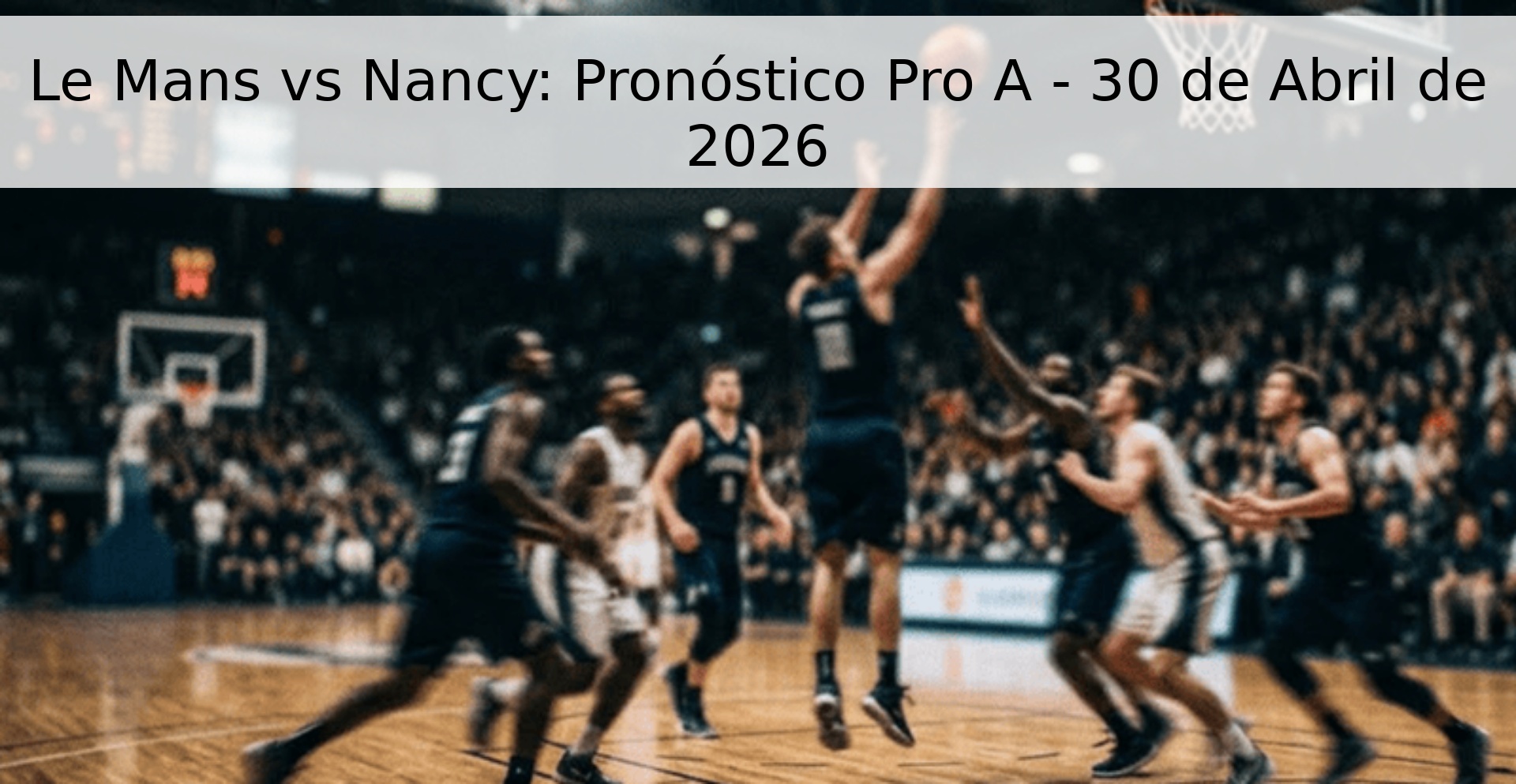 Le Mans vs Nancy: Pronóstico Pro A - 30 de Abril de 2026