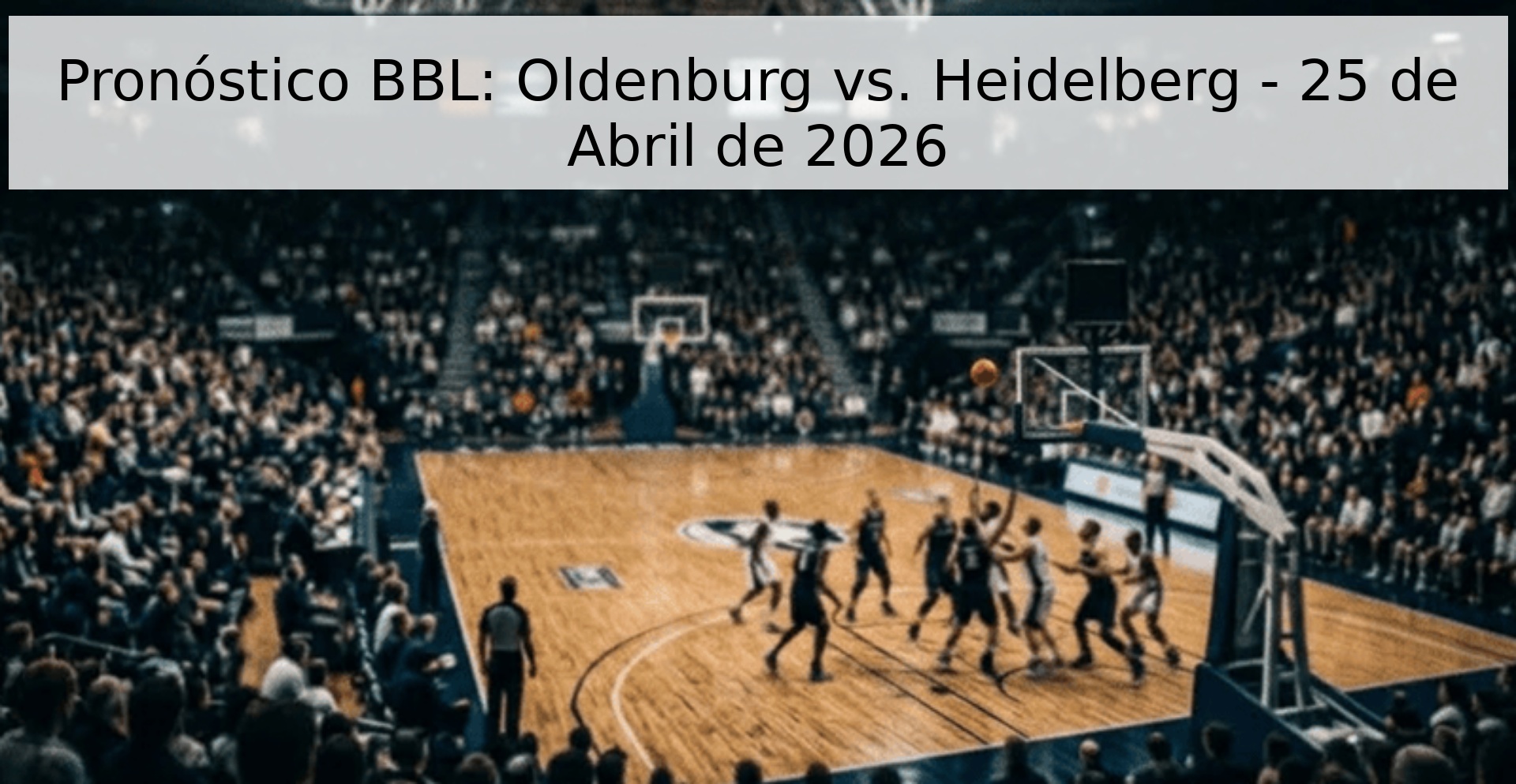 Pronóstico BBL: Oldenburg vs. Heidelberg - 25 de Abril de 2026 Pronóstico BBL: Oldenburg vs. Heidelberg - 25 de Abril de 2026