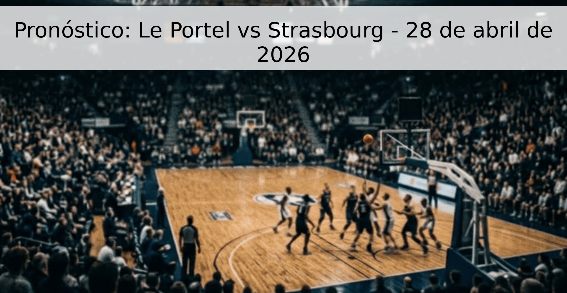 Pronóstico: Le Portel vs Strasbourg - 28 de abril de 2026 Pronóstico: Le Portel vs Strasbourg - 28 de abril de 2026