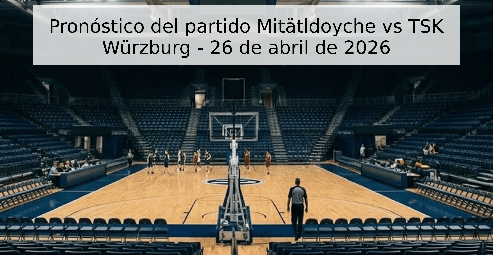 Pronóstico del partido Mitätldoyche vs TSK Würzburg - 26 de abril de 2026 Pronóstico del partido Mitätldoyche vs TSK Würzburg - 26 de abril de 2026