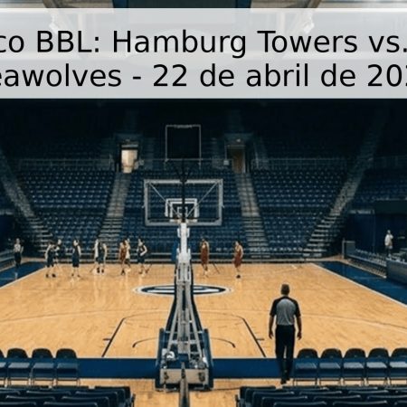 Pronóstico BBL: Hamburg Towers vs. Rostock Seawolves – 22 de abril de 2026
