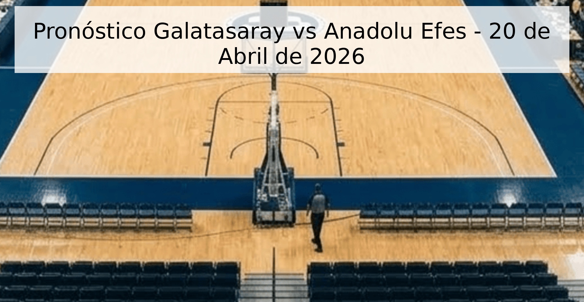 Pronóstico Galatasaray vs Anadolu Efes - 20 de Abril de 2026 Pronóstico Galatasaray vs Anadolu Efes - 20 de Abril de 2026