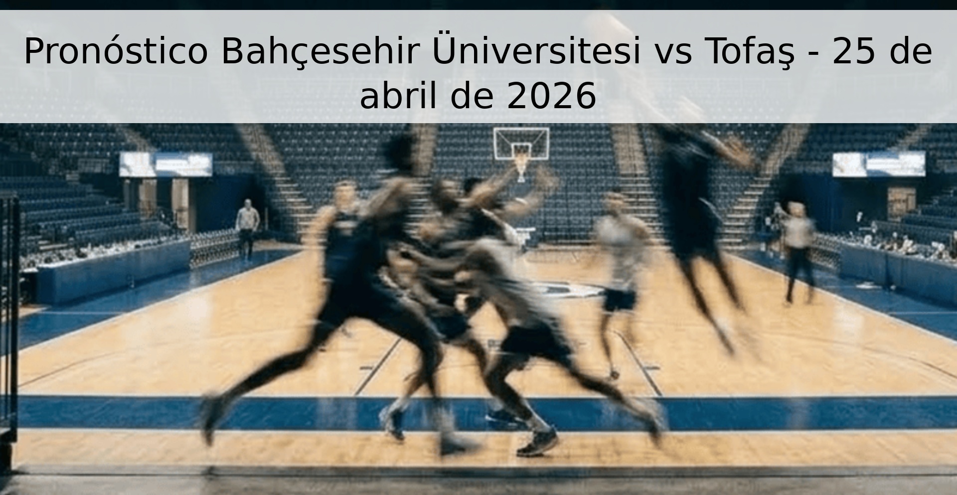 Pronóstico Bahçesehir Üniversitesi vs Tofaş - 25 de abril de 2026