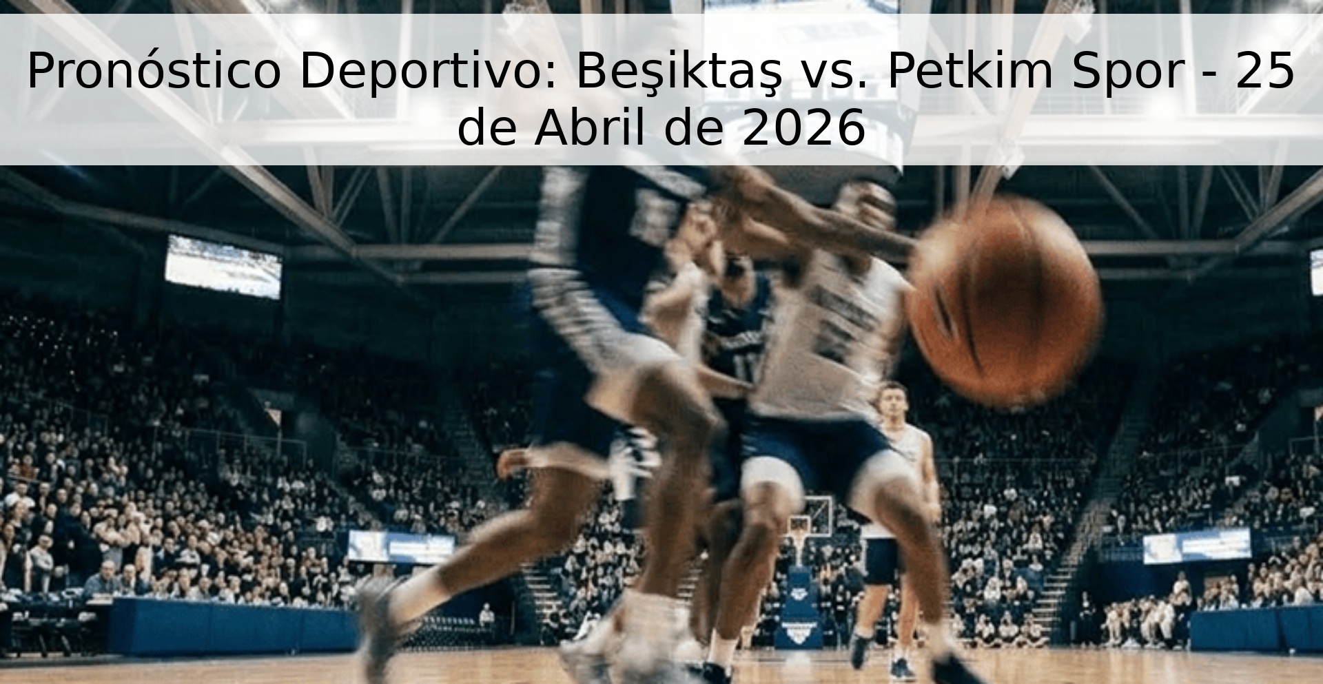Pronóstico Deportivo: Beşiktaş vs. Petkim Spor - 25 de Abril de 2026 Pronóstico Deportivo: Beşiktaş vs. Petkim Spor - 25 de Abril de 2026