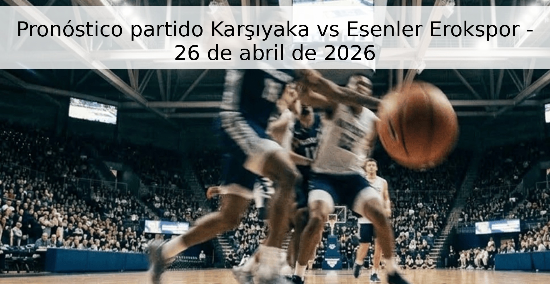 Pronóstico partido Karşıyaka vs Esenler Erokspor - 26 de abril de 2026