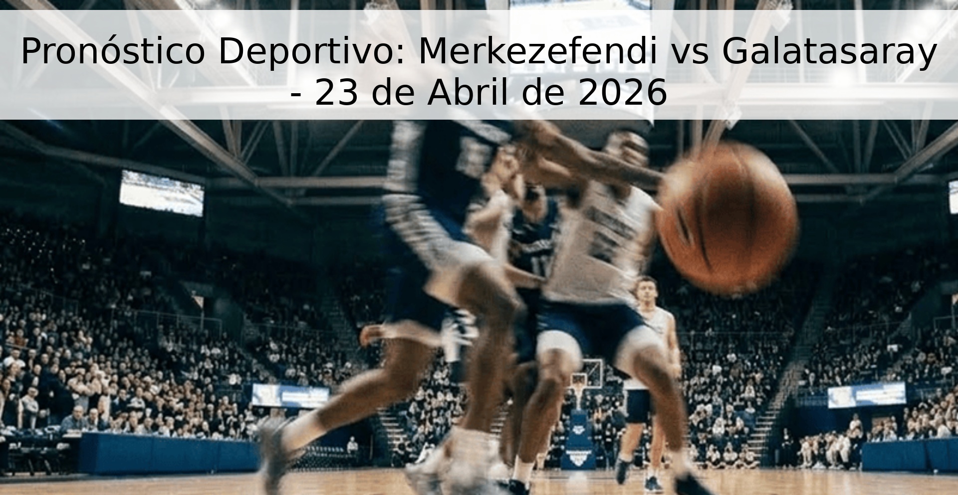 Pronóstico Deportivo: Merkezefendi vs Galatasaray - 23 de Abril de 2026