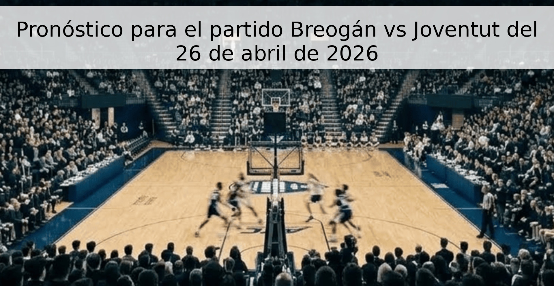 Pronóstico para el partido Breogán vs Joventut del 26 de abril de 2026