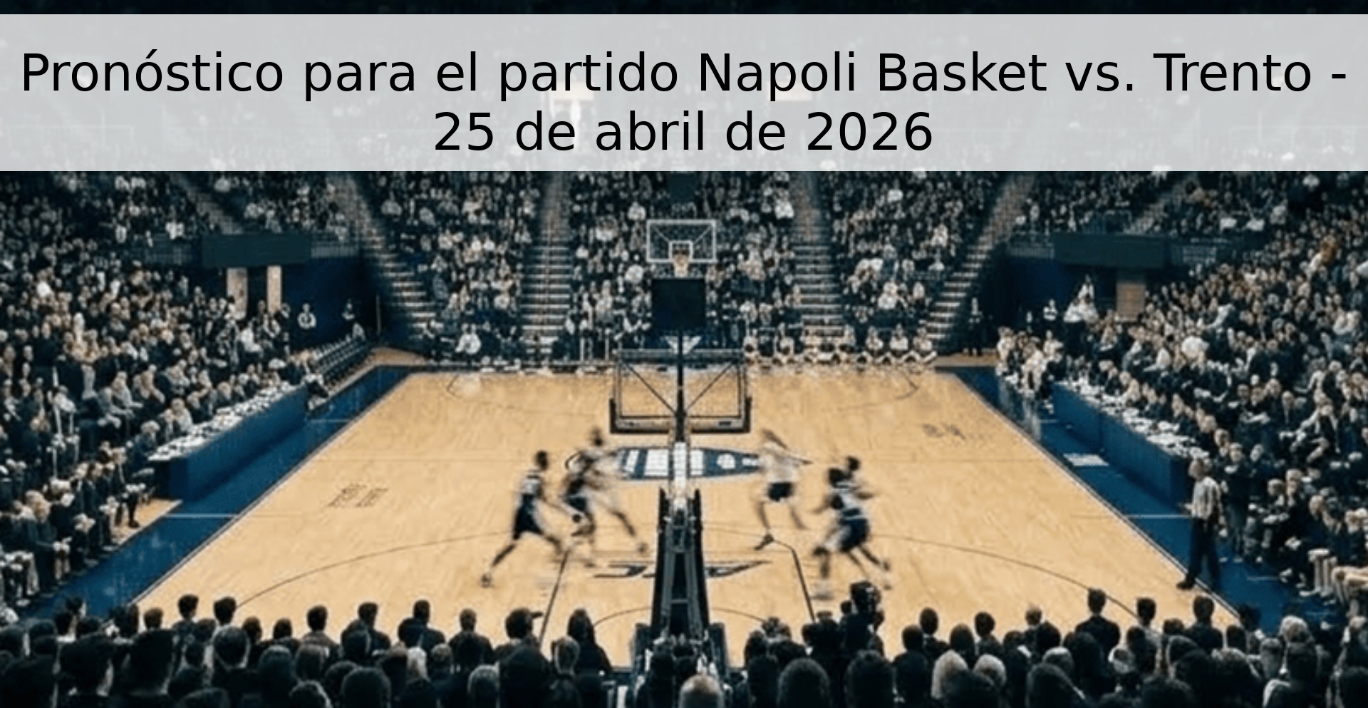 Pronóstico para el partido Napoli Basket vs. Trento - 25 de abril de 2026 Pronóstico para el partido Napoli Basket vs. Trento - 25 de abril de 2026