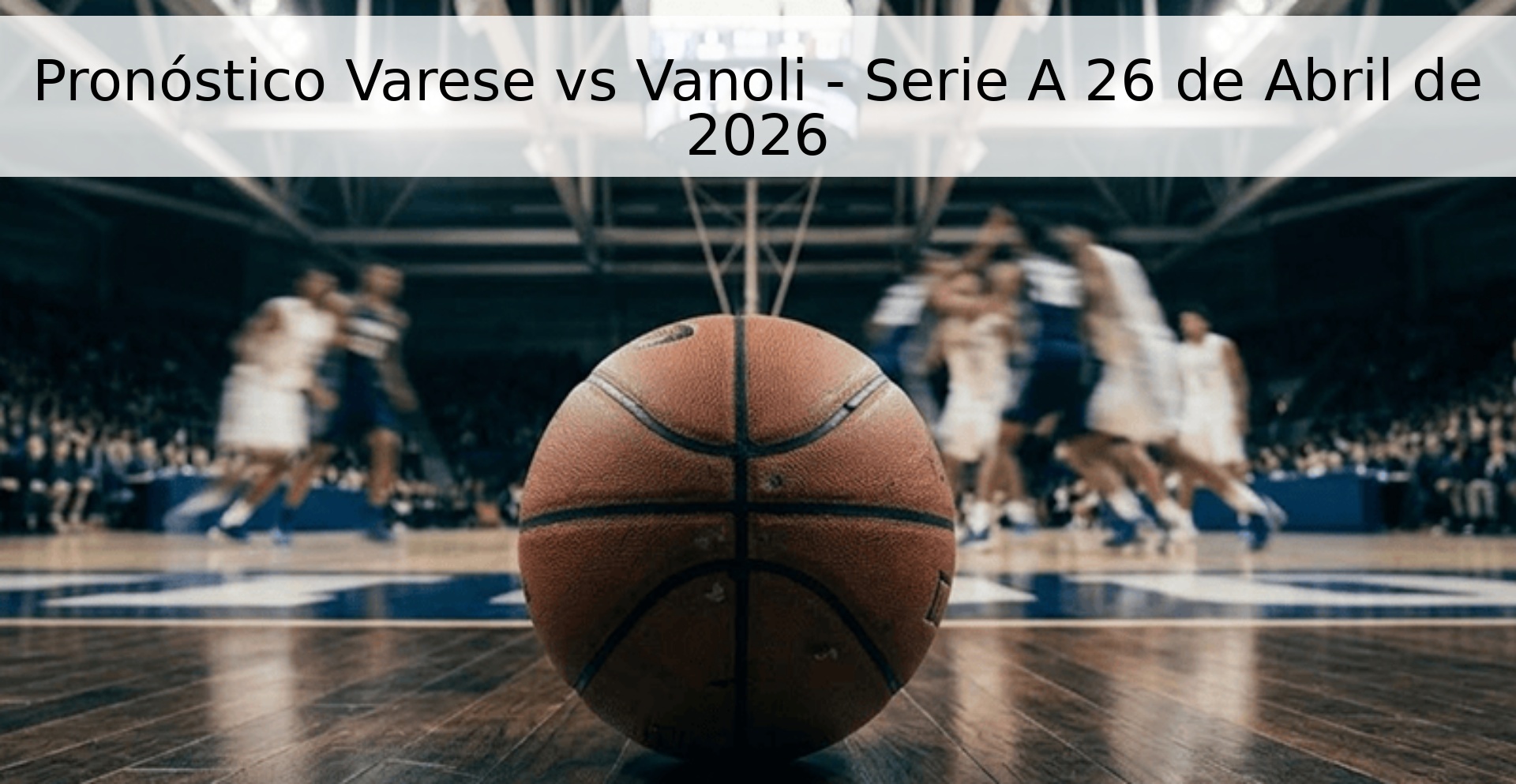 Pronóstico Varese vs Vanoli - Serie A 26 de Abril de 2026
