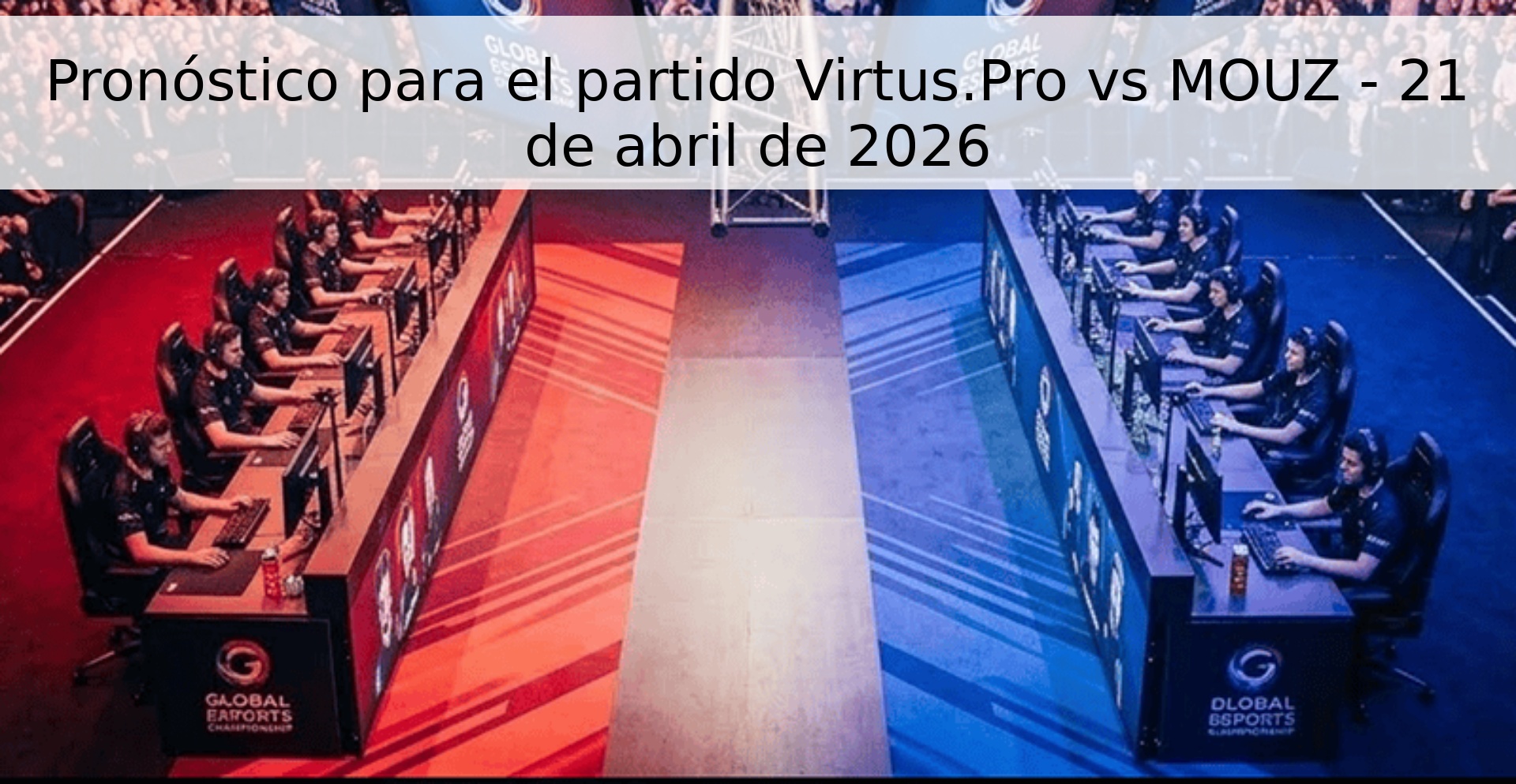 Pronóstico para el partido Virtus.Pro vs MOUZ - 21 de abril de 2026
