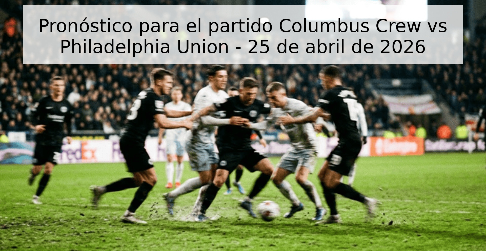 Pronóstico para el partido Columbus Crew vs Philadelphia Union - 25 de abril de 2026