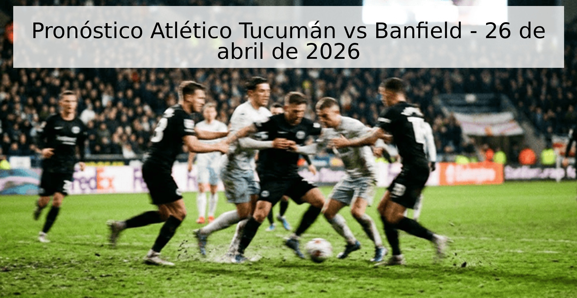 Pronóstico Atlético Tucumán vs Banfield - 26 de abril de 2026 Pronóstico Atlético Tucumán vs Banfield - 26 de abril de 2026