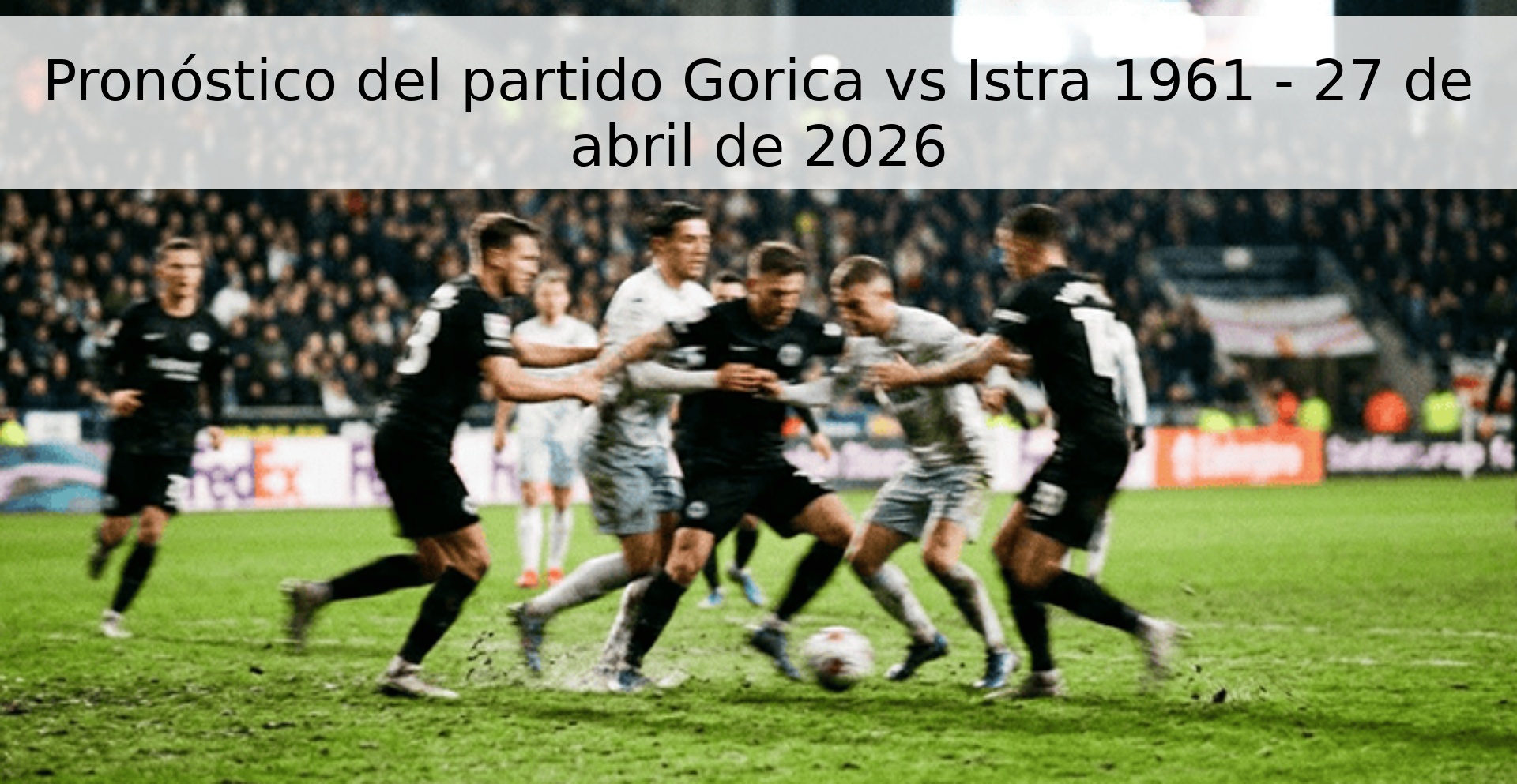 Pronóstico del partido Gorica vs Istra 1961 - 27 de abril de 2026