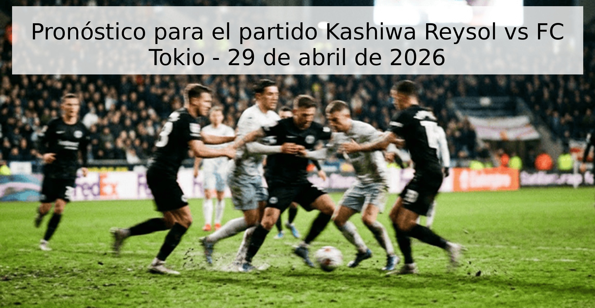 Pronóstico para el partido Kashiwa Reysol vs FC Tokio - 29 de abril de 2026