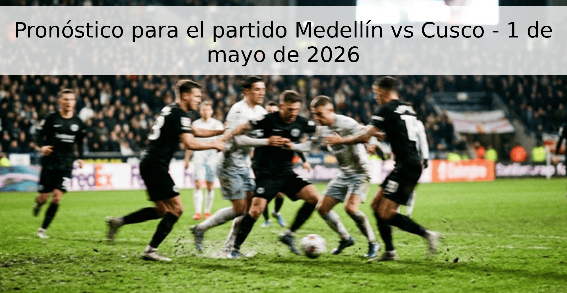 Pronóstico para el partido Medellín vs Cusco - 1 de mayo de 2026 Pronóstico para el partido Medellín vs Cusco - 1 de mayo de 2026