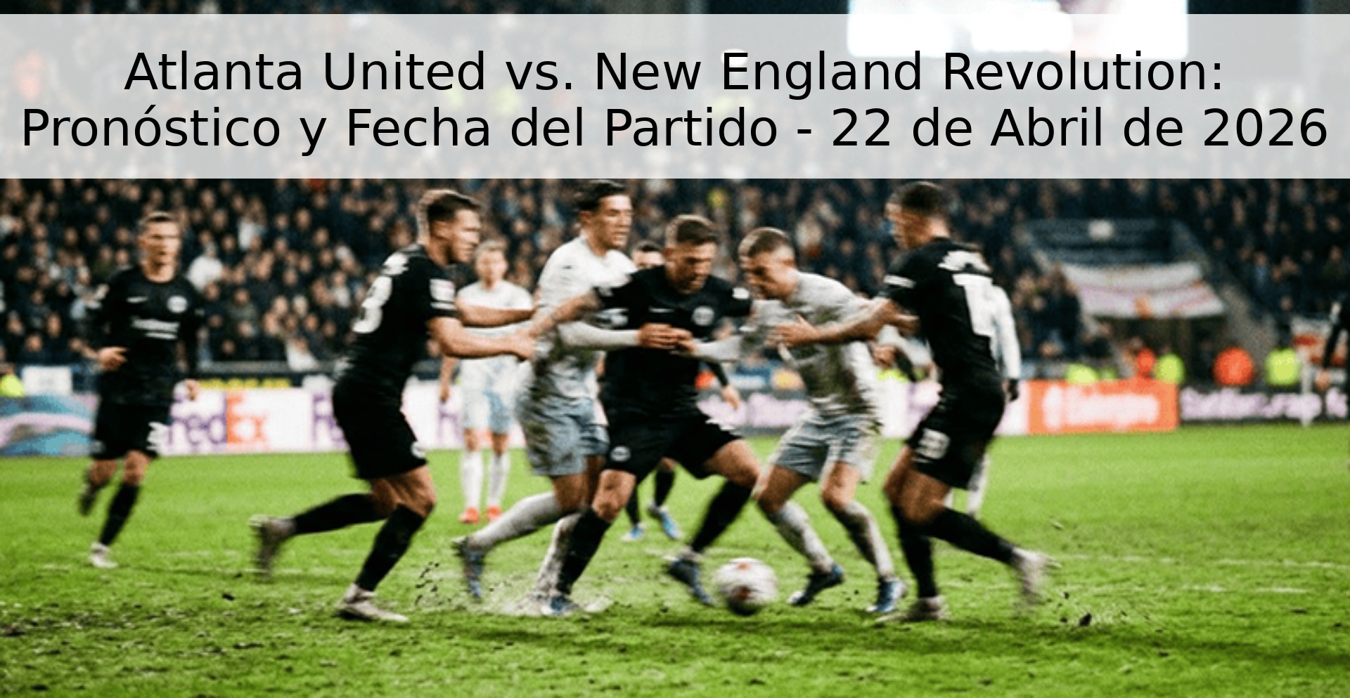 Atlanta United vs. New England Revolution: Pronóstico y Fecha del Partido - 22 de Abril de 2026 Atlanta United vs. New England Revolution: Pronóstico y Fecha del Partido - 22 de Abril de 2026