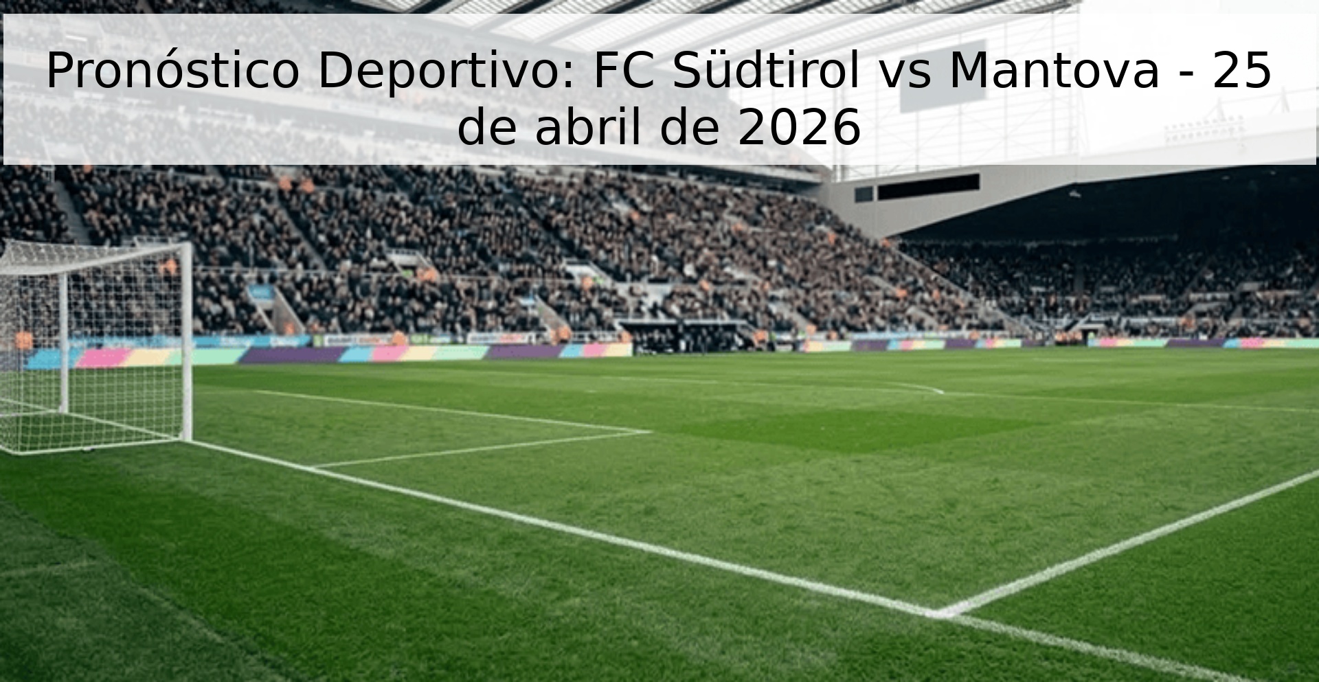 Pronóstico Deportivo: FC Südtirol vs Mantova - 25 de abril de 2026